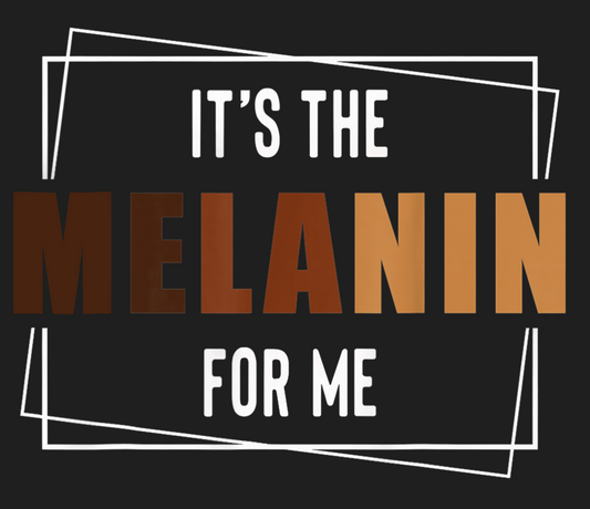53. Its the Melanin For Me